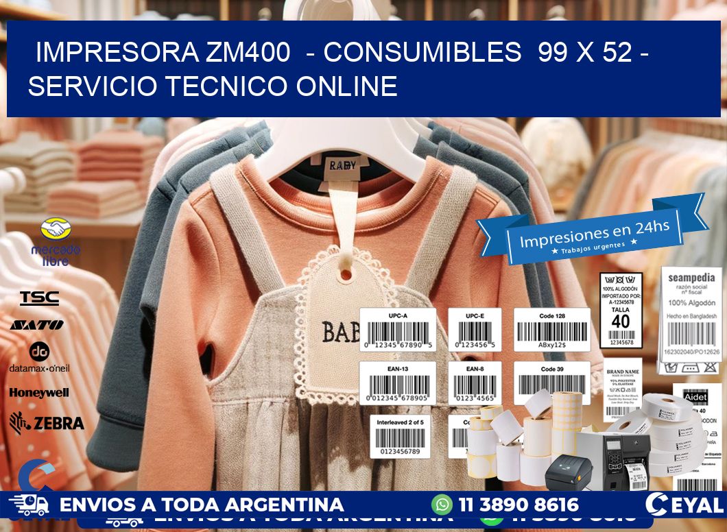 IMPRESORA ZM400  - CONSUMIBLES  99 x 52 - SERVICIO TECNICO ONLINE