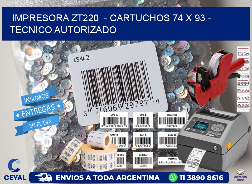 IMPRESORA ZT220  - CARTUCHOS 74 x 93 - TECNICO AUTORIZADO