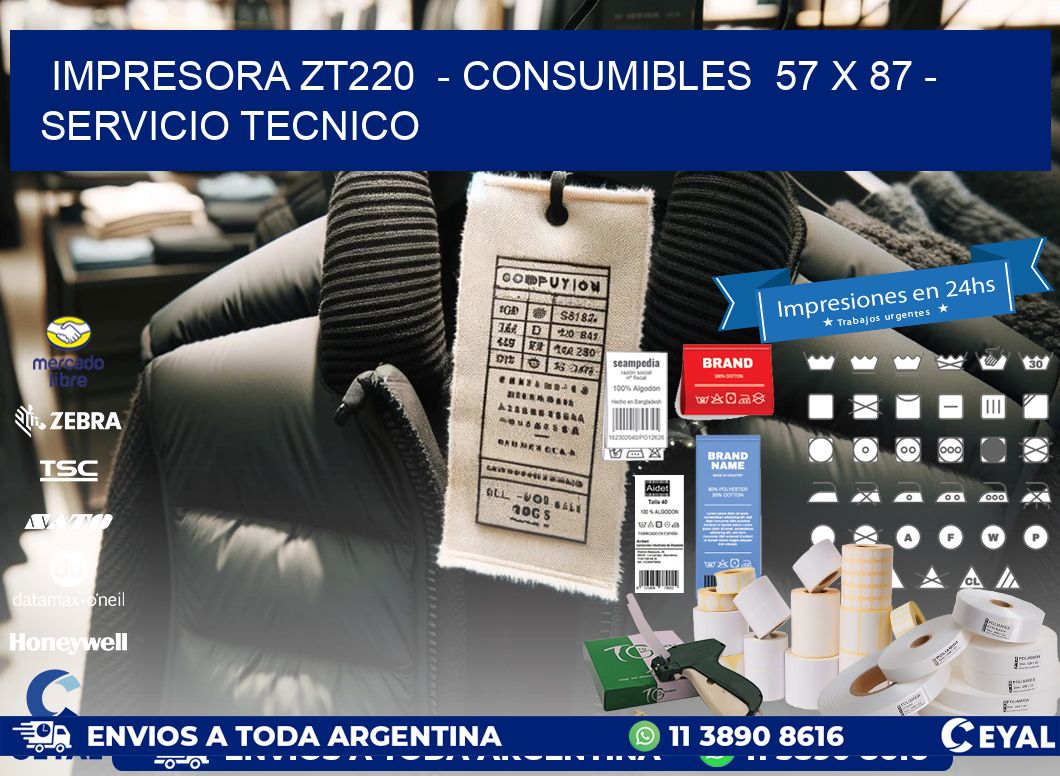 IMPRESORA ZT220  - CONSUMIBLES  57 x 87 - SERVICIO TECNICO