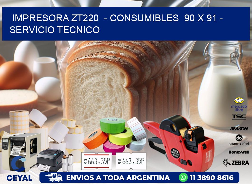 IMPRESORA ZT220  - CONSUMIBLES  90 x 91 - SERVICIO TECNICO