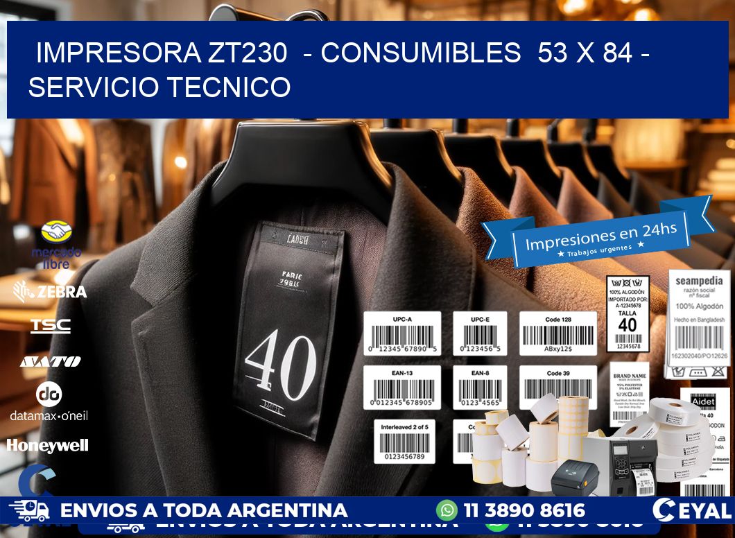 IMPRESORA ZT230  - CONSUMIBLES  53 x 84 - SERVICIO TECNICO
