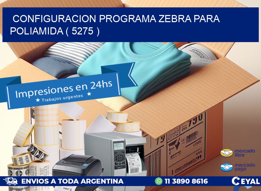 CONFIGURACION PROGRAMA ZEBRA PARA POLIAMIDA ( 5275 )