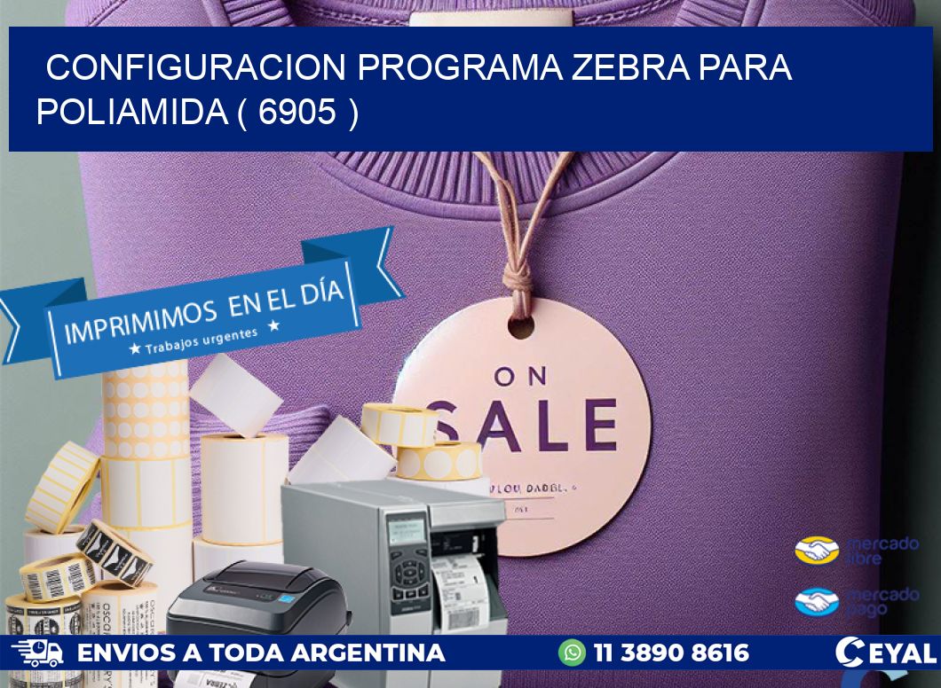 CONFIGURACION PROGRAMA ZEBRA PARA POLIAMIDA ( 6905 )