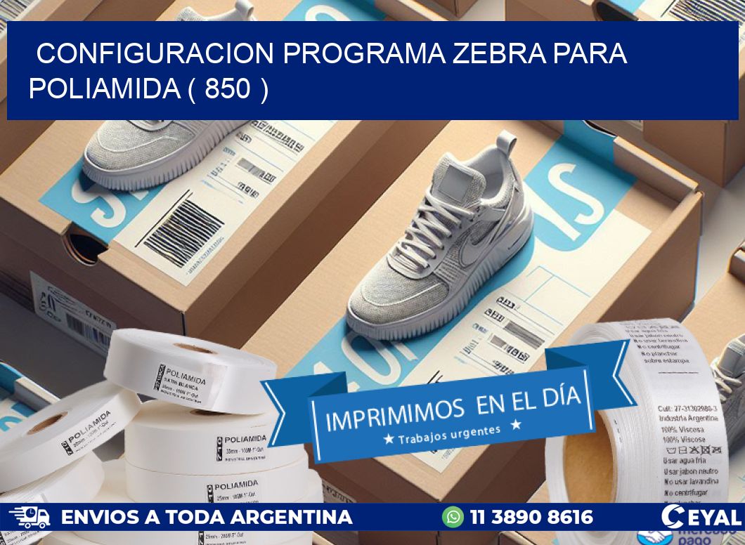 CONFIGURACION PROGRAMA ZEBRA PARA POLIAMIDA ( 850 )
