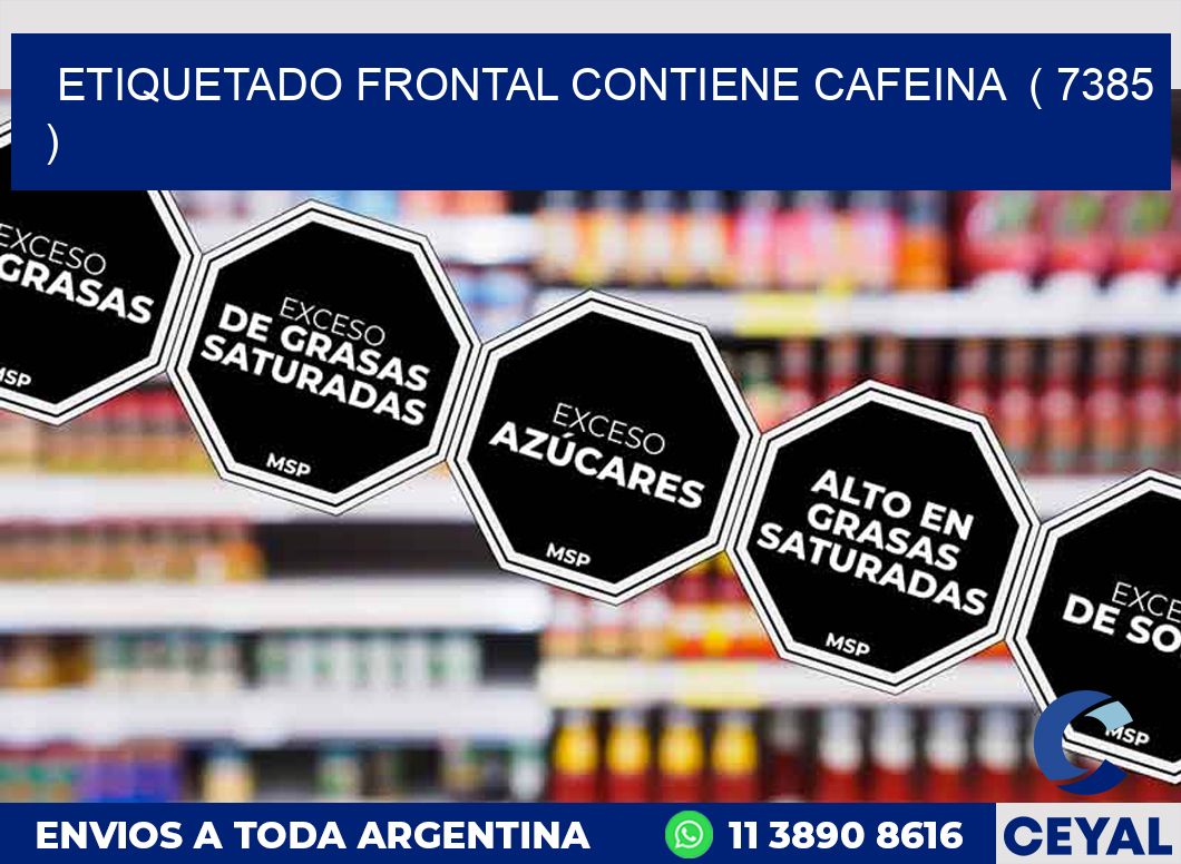 ETIQUETADO FRONTAL CONTIENE CAFEINA  ( 7385 )