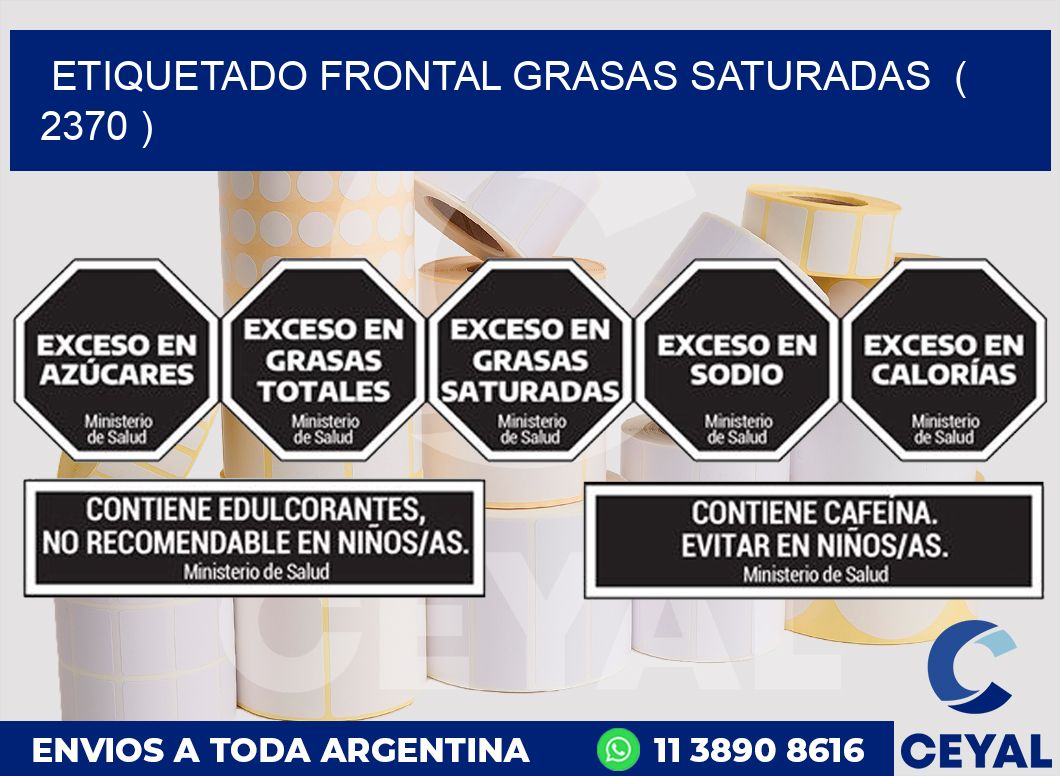 ETIQUETADO FRONTAL GRASAS SATURADAS  ( 2370 )