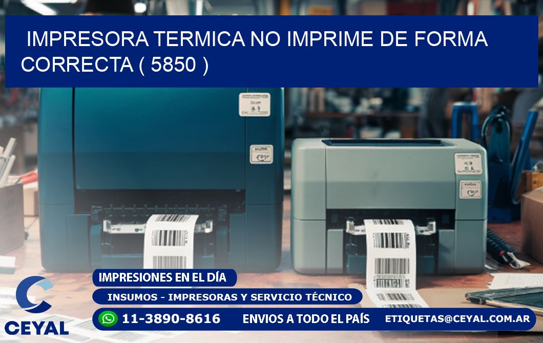 IMPRESORA TERMICA NO IMPRIME DE FORMA CORRECTA ( 5850 )