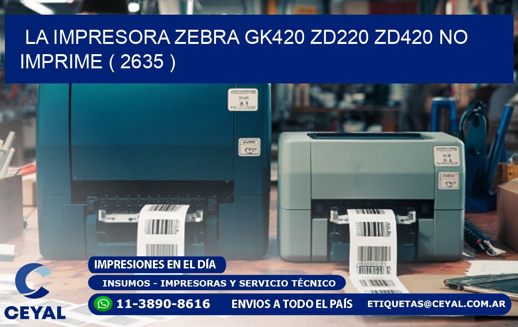 LA IMPRESORA ZEBRA GK420 ZD220 ZD420 NO IMPRIME ( 2635 )