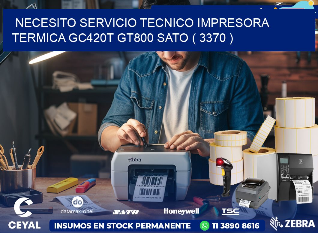 NECESITO SERVICIO TECNICO IMPRESORA TERMICA GC420T GT800 SATO ( 3370 )