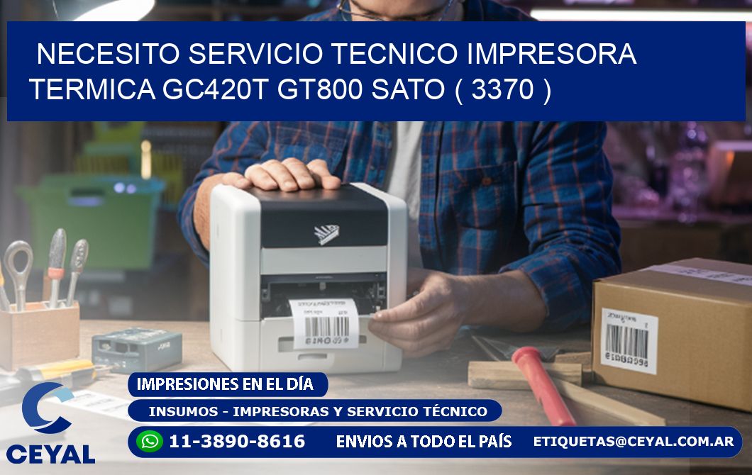 NECESITO SERVICIO TECNICO IMPRESORA TERMICA GC420T GT800 SATO ( 3370 )
