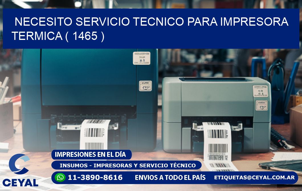 NECESITO SERVICIO TECNICO PARA IMPRESORA TERMICA ( 1465 )