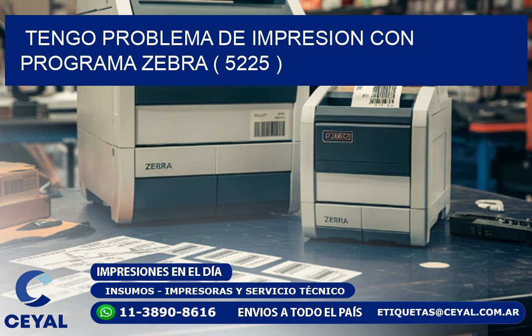 TENGO PROBLEMA DE IMPRESION CON PROGRAMA ZEBRA ( 5225 )