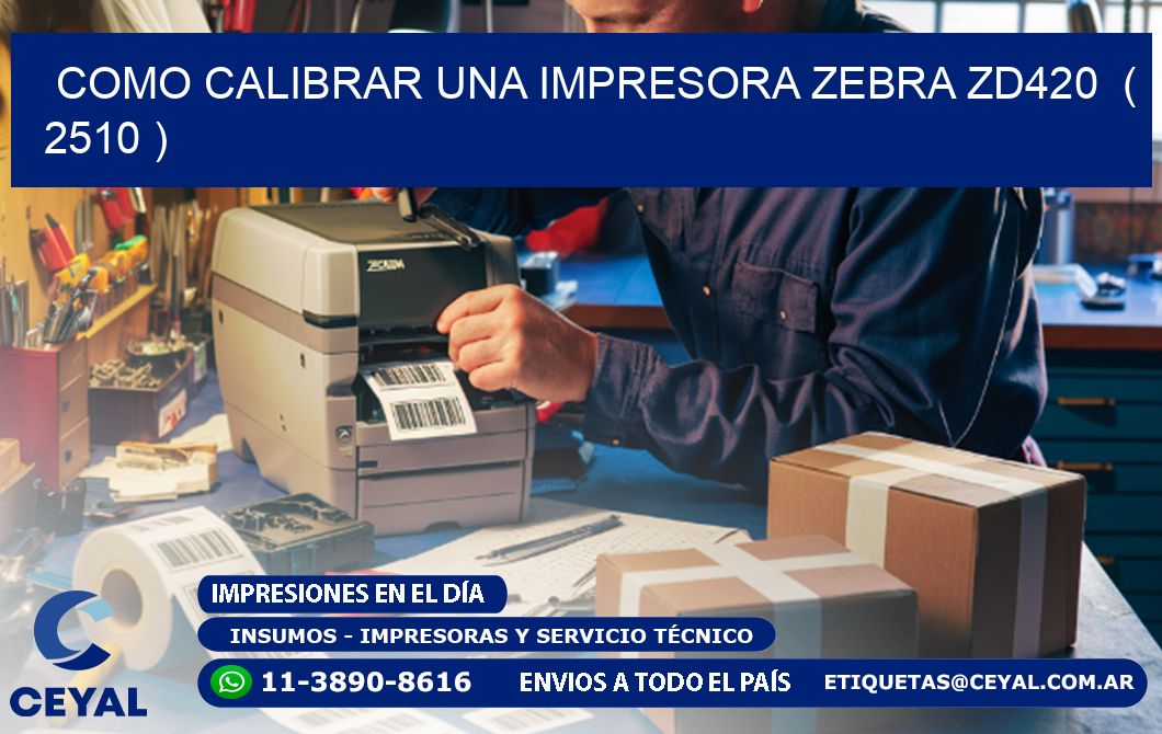 como calibrar una impresora zebra zd420  ( 2510 )