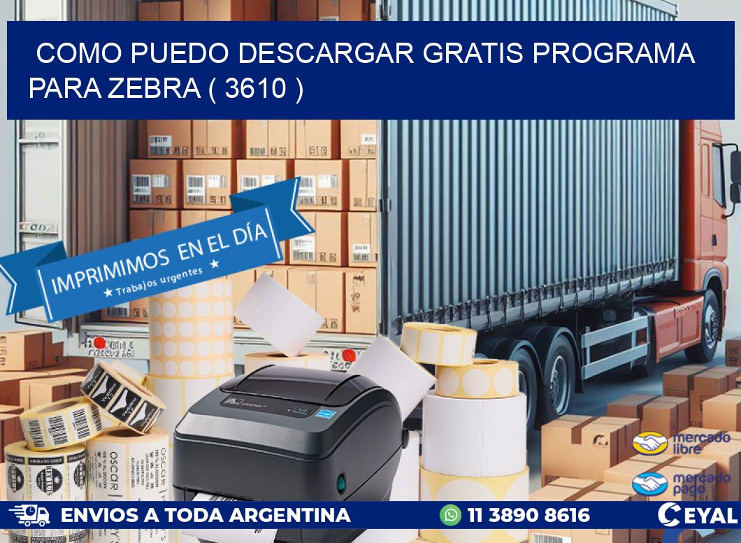 COMO PUEDO DESCARGAR GRATIS PROGRAMA PARA ZEBRA ( 3610 )