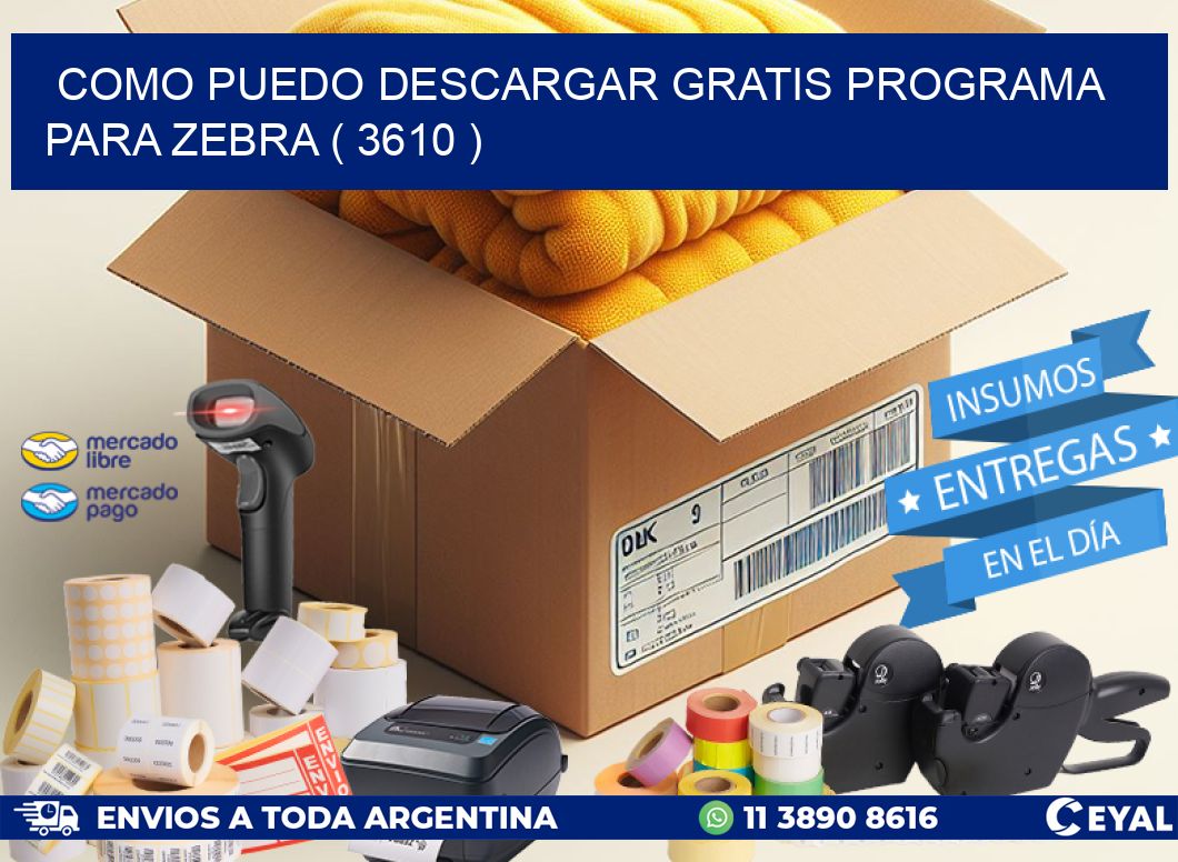 COMO PUEDO DESCARGAR GRATIS PROGRAMA PARA ZEBRA ( 3610 )