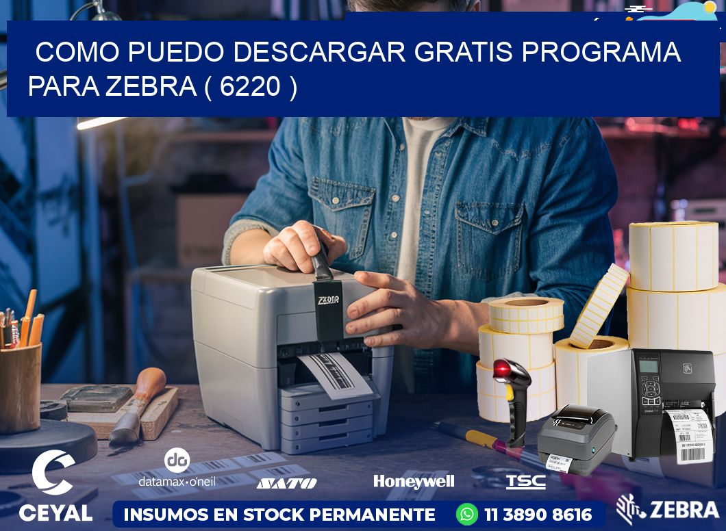 COMO PUEDO DESCARGAR GRATIS PROGRAMA PARA ZEBRA ( 6220 )