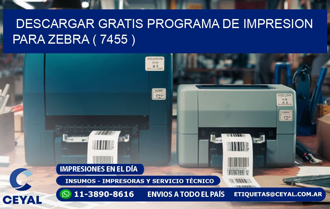 DESCARGAR GRATIS PROGRAMA DE IMPRESION PARA ZEBRA ( 7455 )