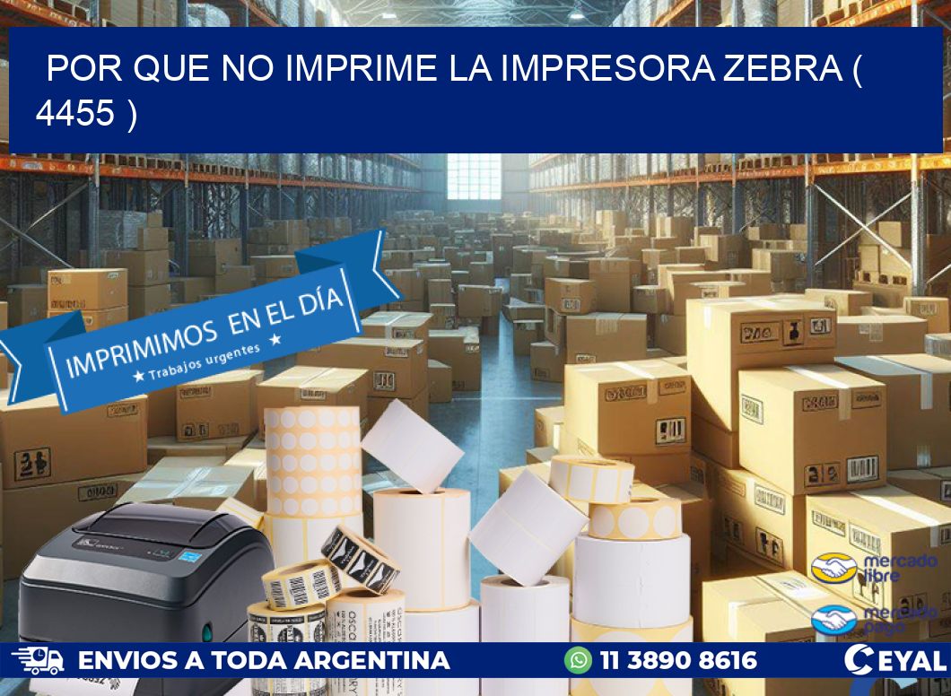 POR QUE NO IMPRIME LA IMPRESORA ZEBRA ( 4455 )