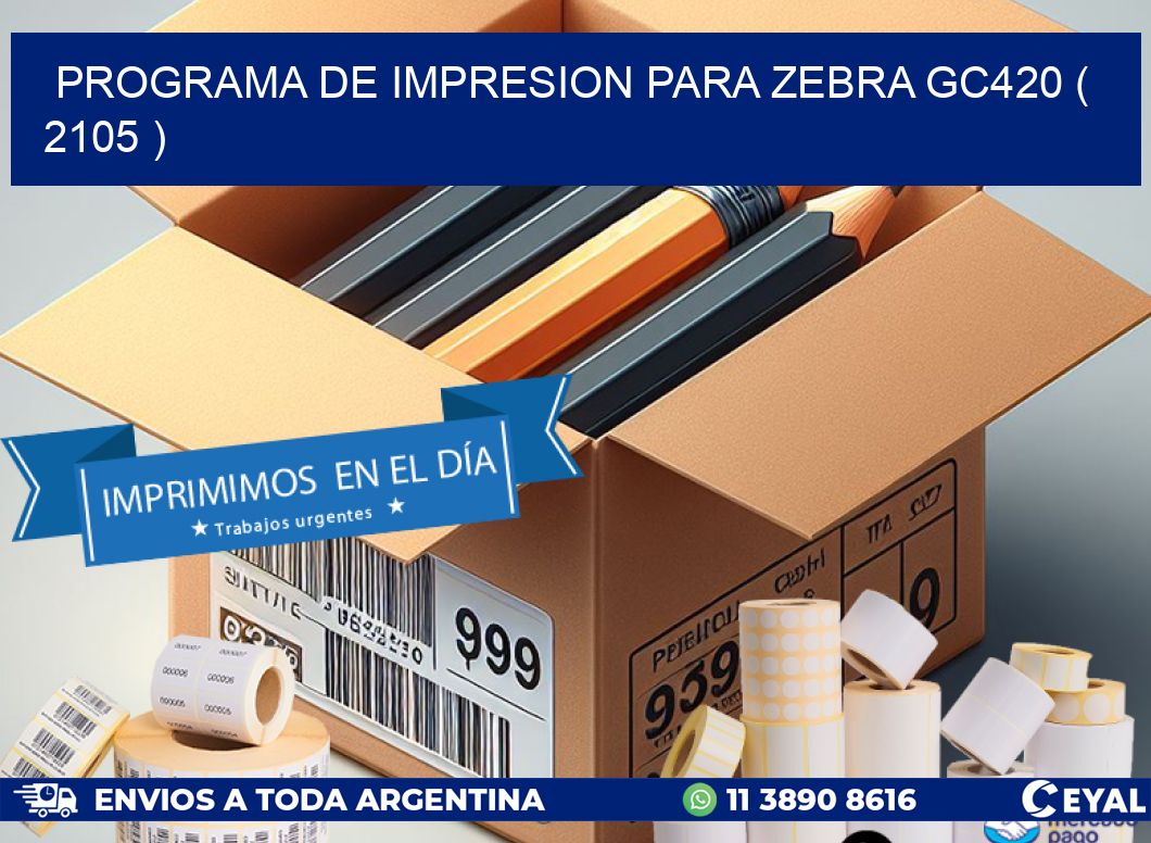 PROGRAMA DE IMPRESION PARA ZEBRA GC420 ( 2105 )