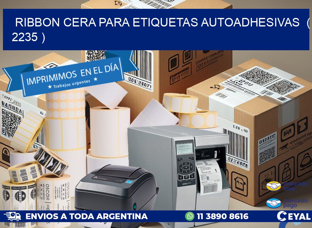 RIBBON CERA PARA ETIQUETAS AUTOADHESIVAS ( 2235 )