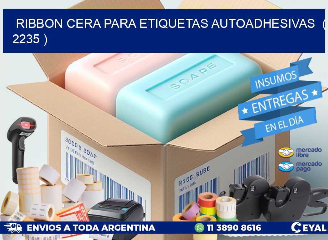 RIBBON CERA PARA ETIQUETAS AUTOADHESIVAS ( 2235 )