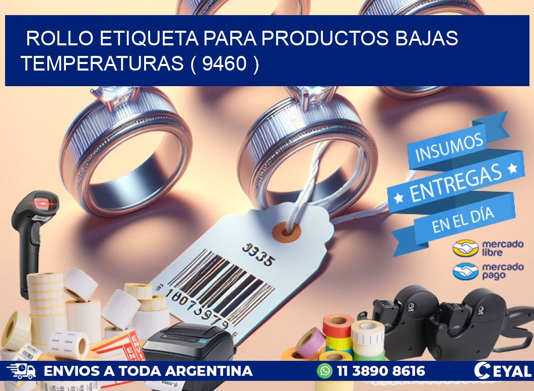 ROLLO ETIQUETA PARA PRODUCTOS BAJAS TEMPERATURAS ( 9460 )