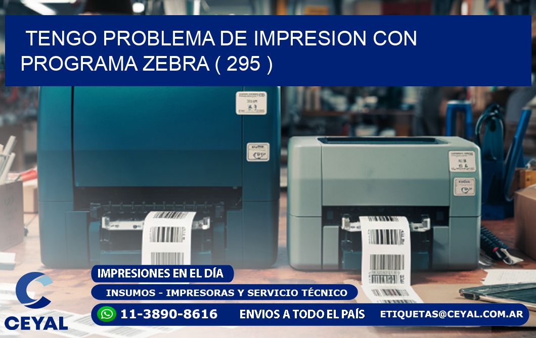 TENGO PROBLEMA DE IMPRESION CON PROGRAMA ZEBRA ( 295 )