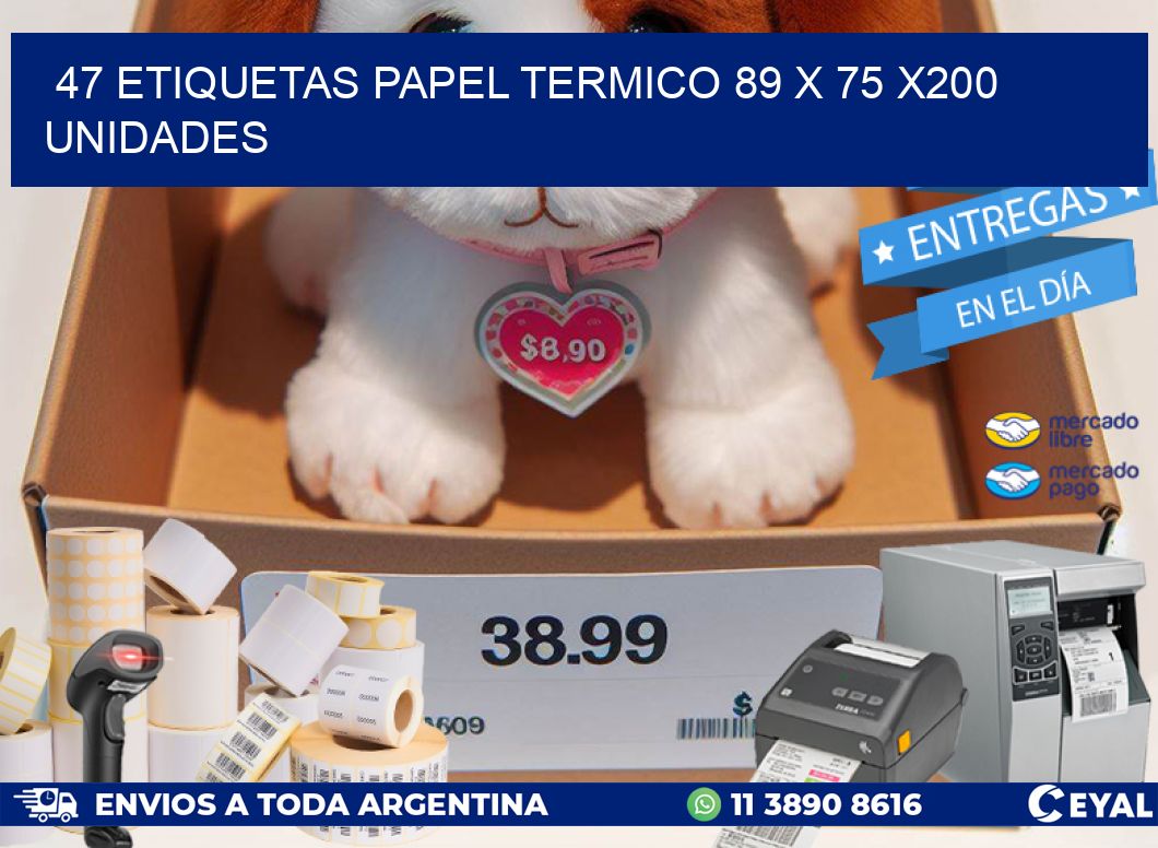 47 ETIQUETAS PAPEL TERMICO 89 x 75 x200 UNIDADES