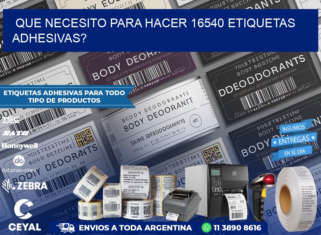 Que necesito para hacer 16540 etiquetas adhesivas?