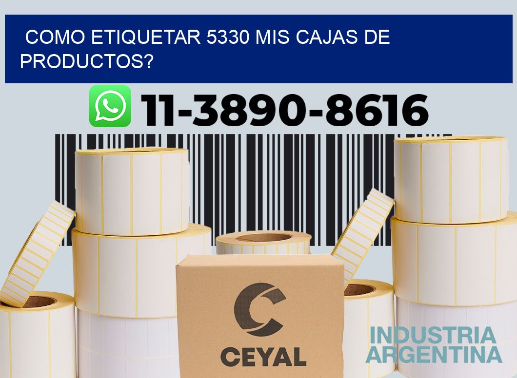 como etiquetar 5330 mis cajas de productos?